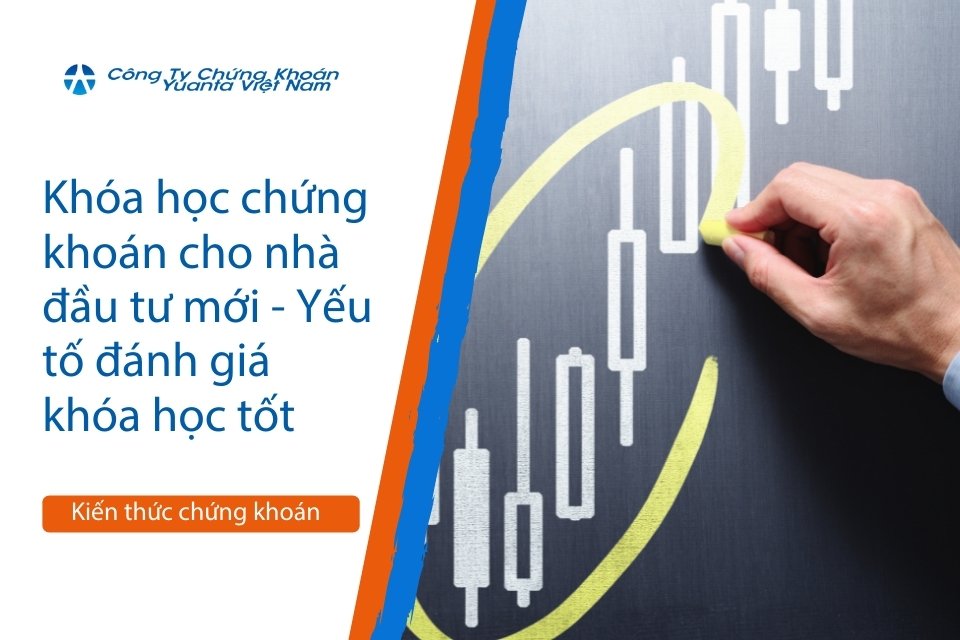 Khóa học chứng khoán cho nhà đầu tư mới – Yếu tố đánh giá khóa học tốt